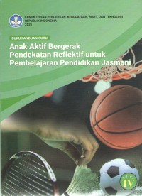 Image of Anak Aktif Bergerak, Pendekatan Reflektif untuk Pembelajaran Pendidikan Jasmani 4 : Buku Panduan Guru