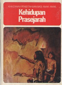 Image of Kehidupan Prasejarah : Khazanah Pengetahuan Bagi Anak-Anak